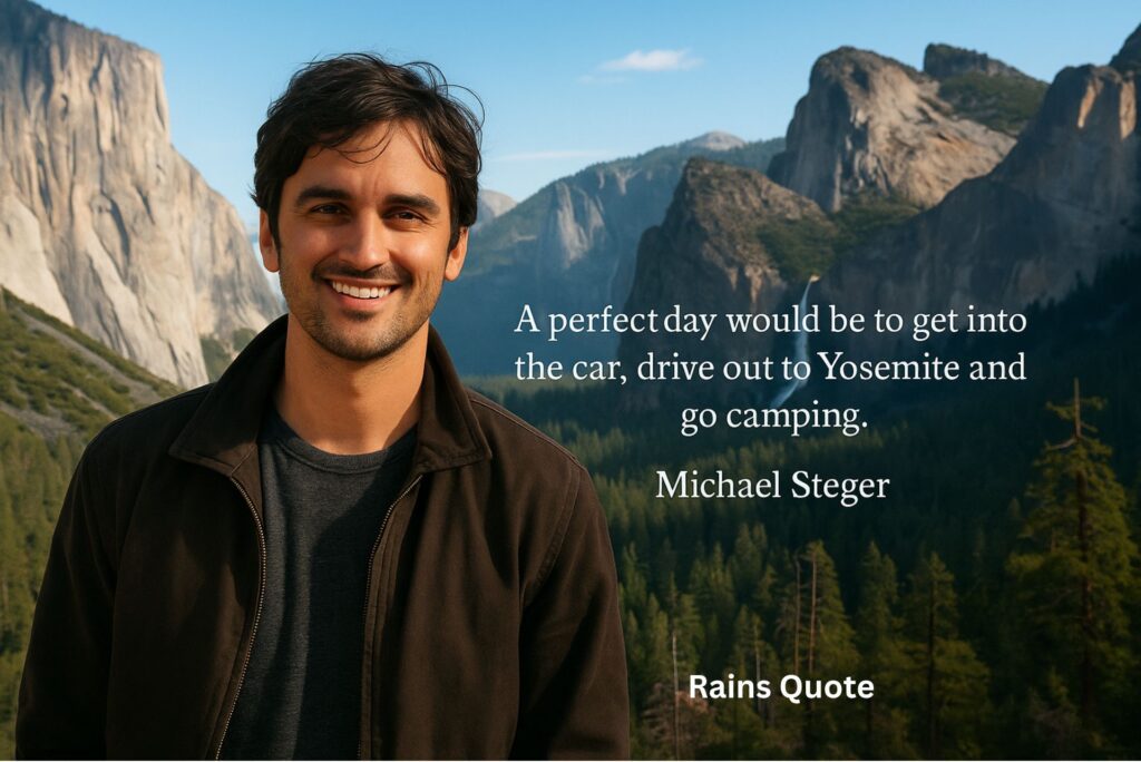 ”A perfect day would be to get into the car, drive out to Yosemite and go camping.”