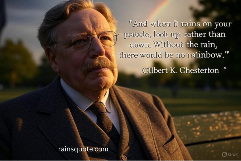 “And when it rains on your parade, look up rather than down. Without the rain, there would be no rainbow.”