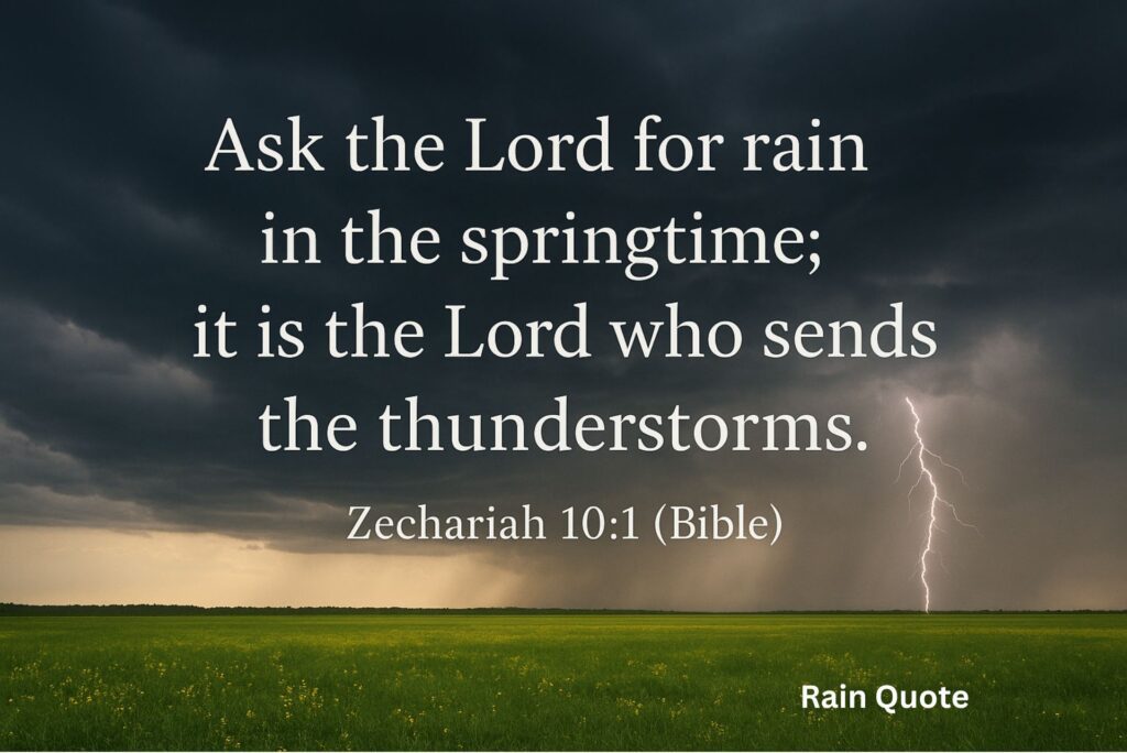 “Ask the Lord for rain in the springtime; it is the Lord who sends the thunderstorms.”