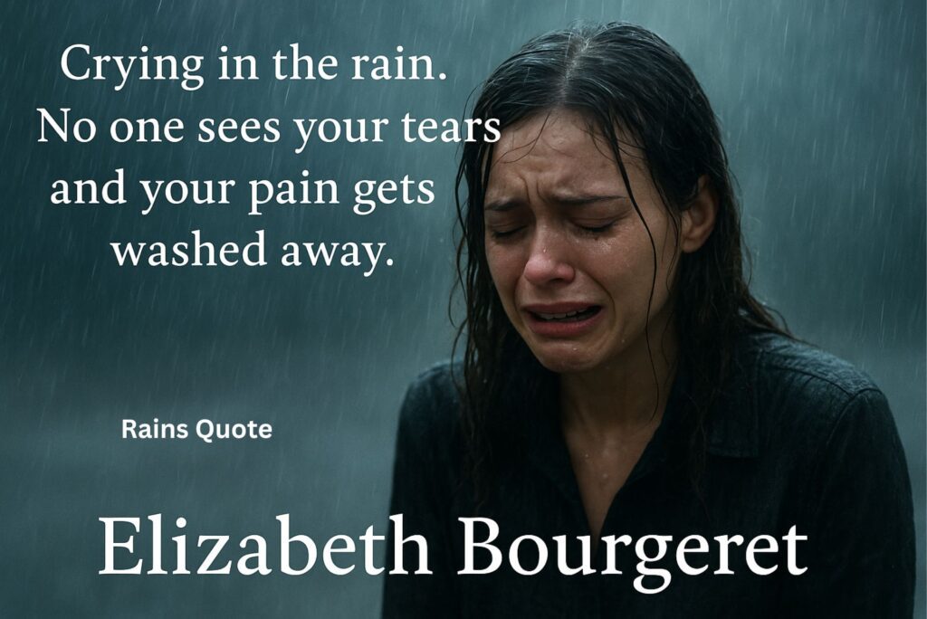 “Crying in the rain. No one sees your tears and your pain gets washed away.”