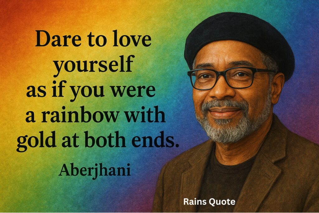 โDare to love yourself as if you were a rainbow with gold at both ends.โ