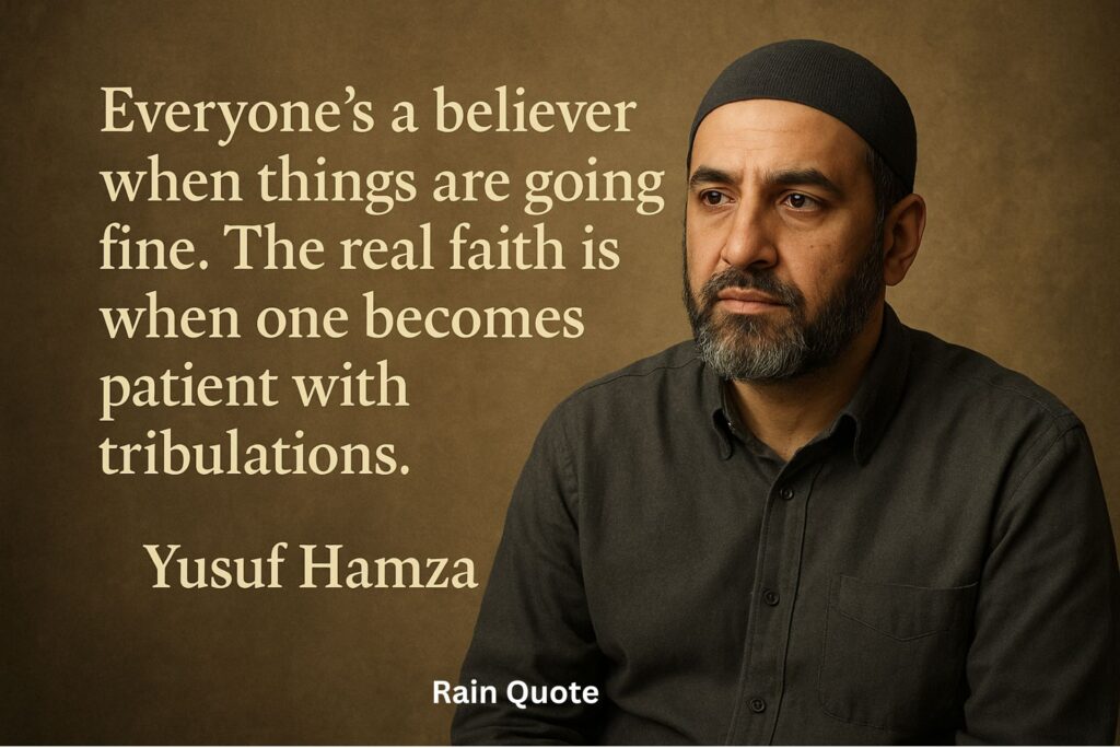 “Everyone’s a believer when things are going fine. The real faith is when one becomes patient with tribulations.”