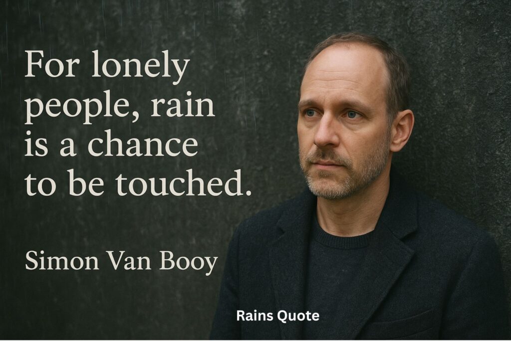 βFor lonely people, rain is a chance to be touched.β