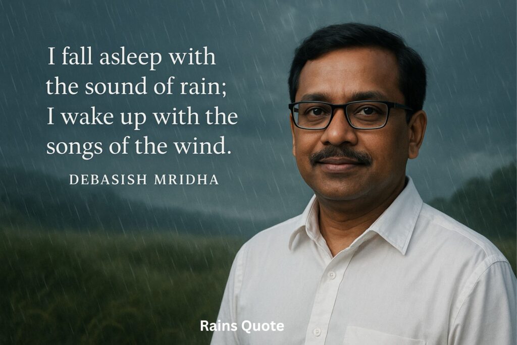 “I fall asleep with the sound of rain; I wake up with the songs of the wind.”
