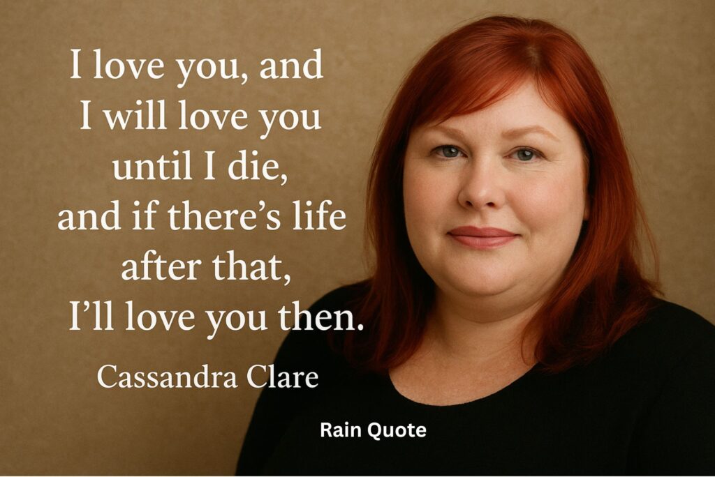 βI love you, and I will love you until I die, and if thereβs life after that, Iβll love you then.β