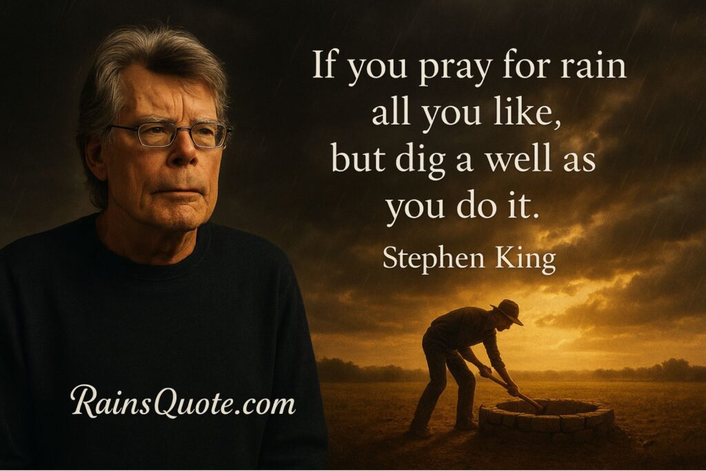 “If you pray for rain all you like, but dig a well as you do it.”