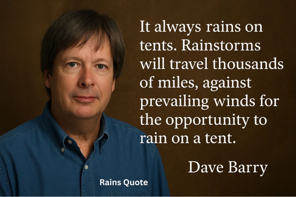 ”It always rains on tents. Rainstorms will travel thousands of miles, against prevailing winds for the opportunity to rain on a tent.”