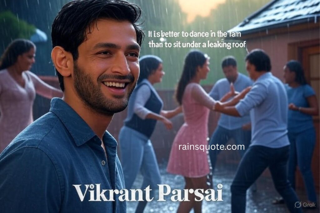 “It is better to dance in the rain than to sit under a leaking roof.”