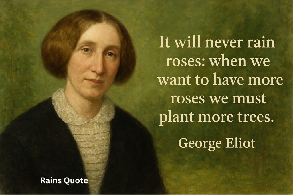 βIt will never rain roses: when we want to have more roses we must plant more trees.β