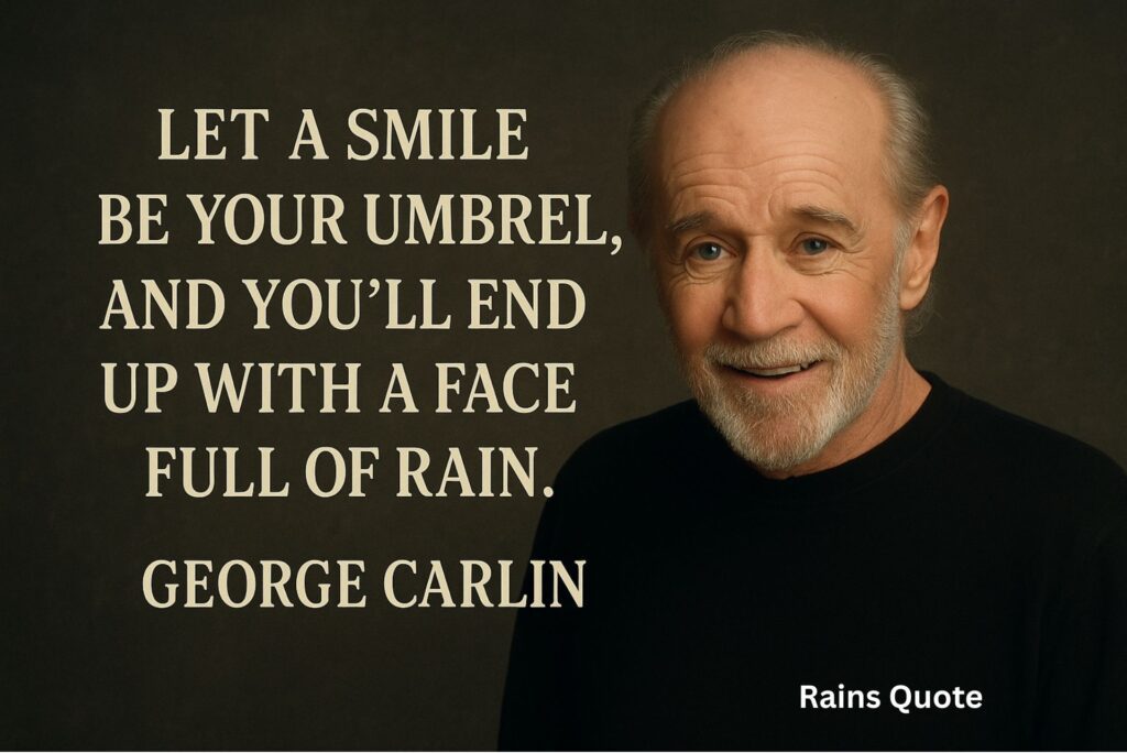 βLet a smile be your umbrella, and youβll end up with a face full of rain.β