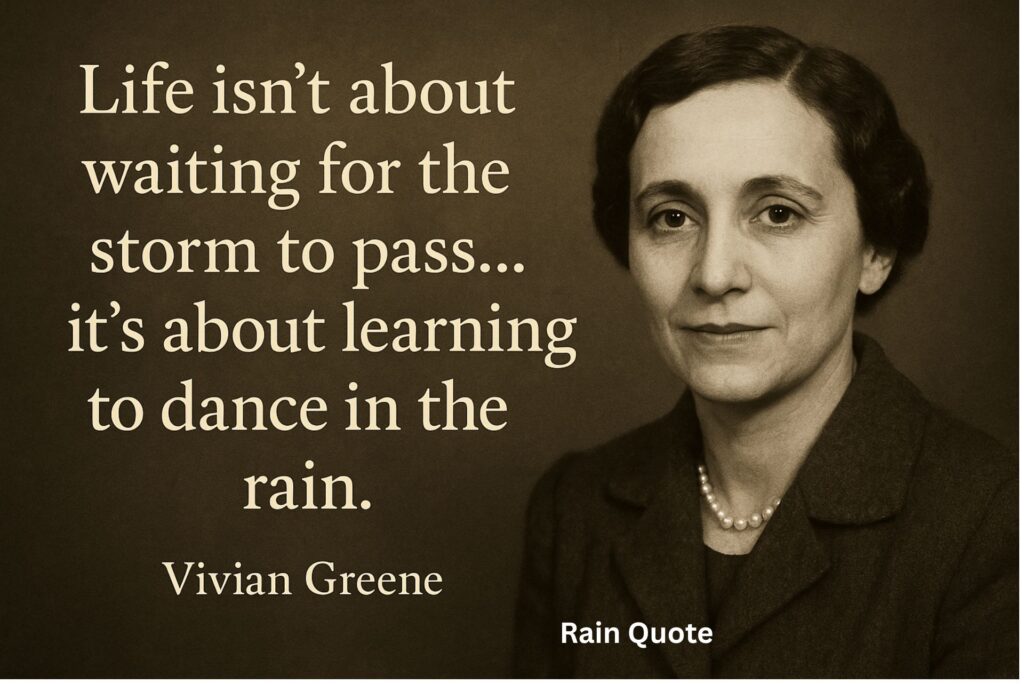 ”Life isn’t about waiting for the storm to pass… it’s about learning to dance in the rain.”