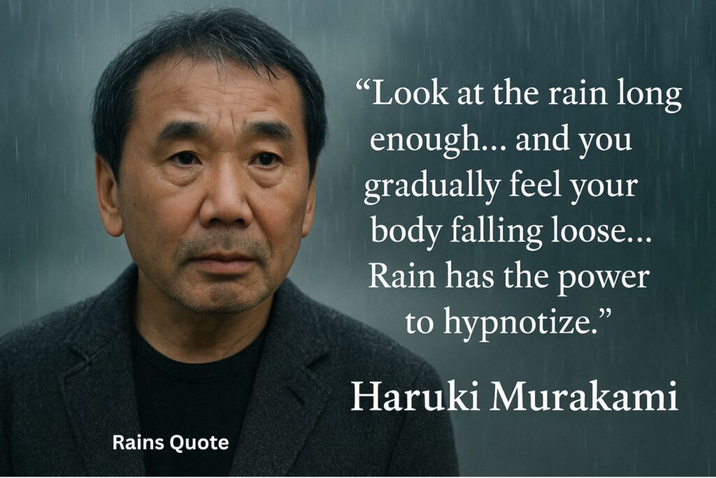 Look at the rain long enough… and you gradually feel your body falling loose… Rain has the power to hypnotize.