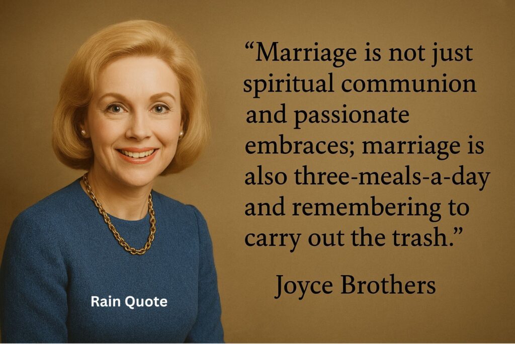 βMarriage is not just spiritual communion and passionate embraces; marriage is also three-meals-a-day and remembering to carry out the trash.β