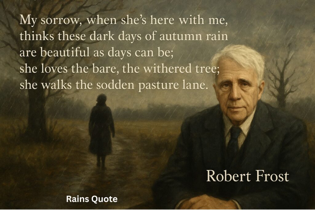 βMy sorrow, when sheβs here with me, thinks these dark days of autumn rain are beautiful as days can be; she loves the bare, the withered tree; she walks the sodden pasture lane.β