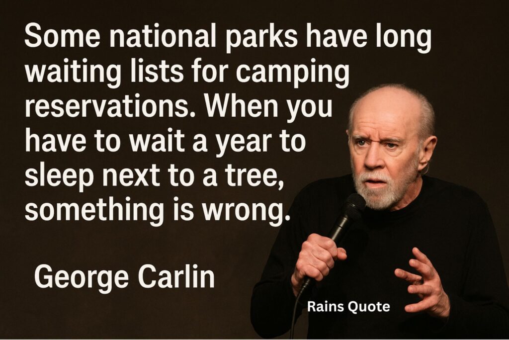 ”Some national parks have long waiting lists for camping reservations. When you have to wait a year to sleep next to a tree, something is wrong.”