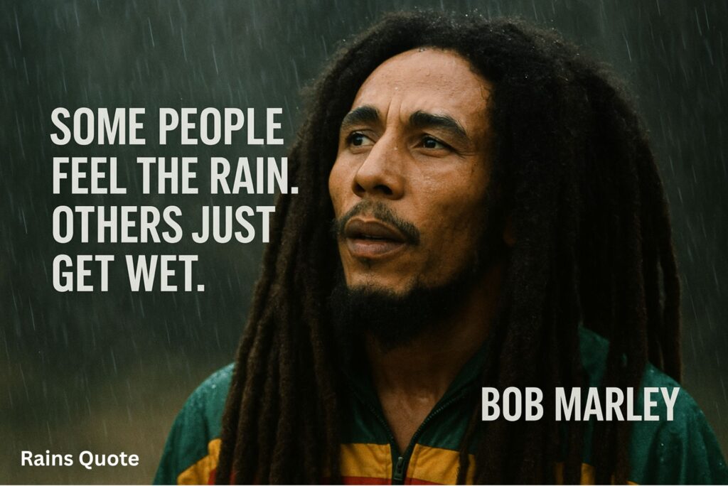 Some people feel the rain. Others just get wet.