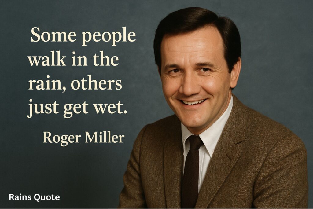 Some people walk in the rain, others just get wet