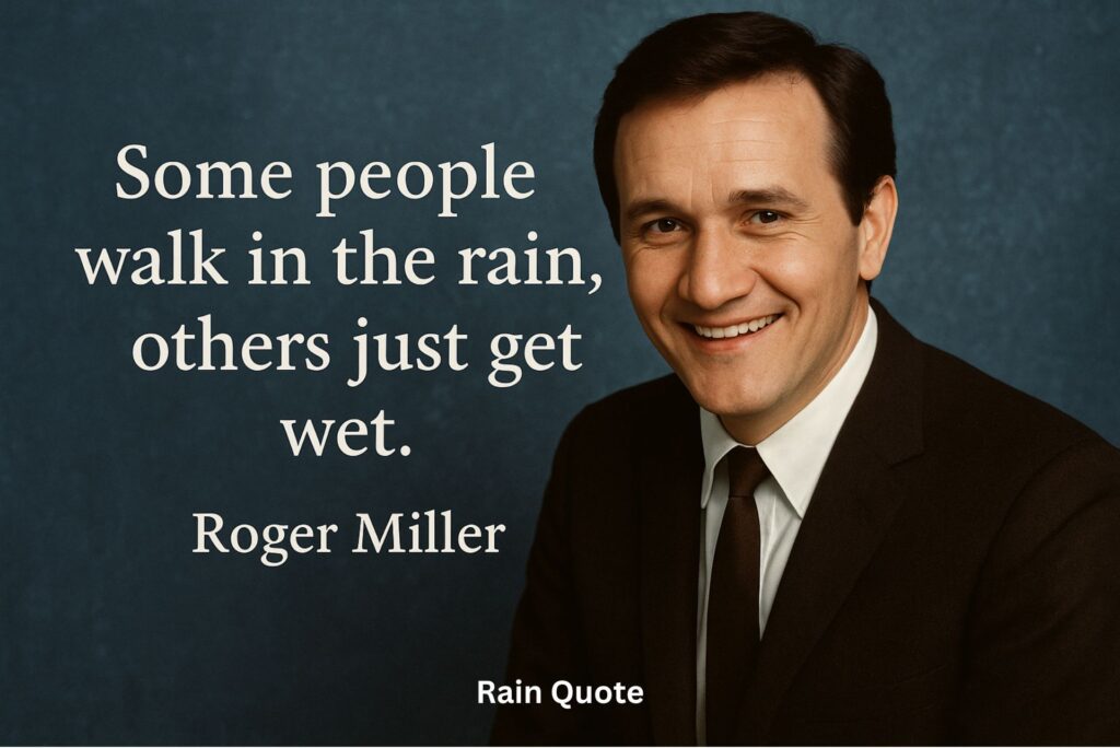 โSome people walk in the rain, others just get wet.โ