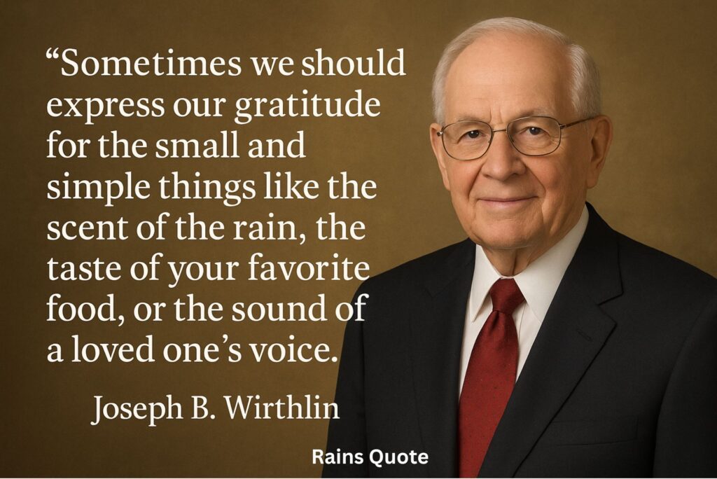 “Sometimes we should express our gratitude for the small and simple things like the scent of the rain, the taste of your favorite food, or the sound of a loved one’s voice.”