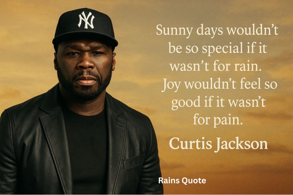 βSunny days wouldnβt be so special if it wasnβt for rain. Joy wouldnβt feel so good if it wasnβt for pain.β