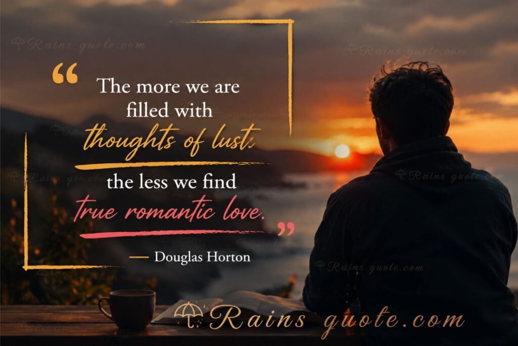 “The more we are filled with thoughts of lust the less we find true romantic love.”