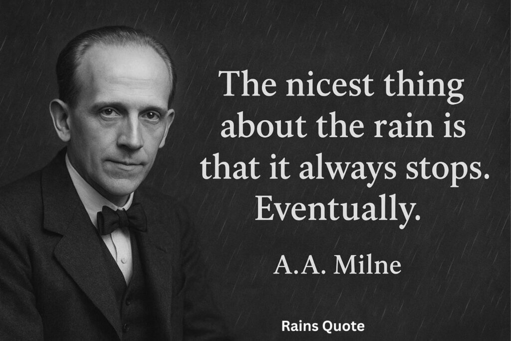 “The nicest thing about the rain is that it always stops. Eventually.”