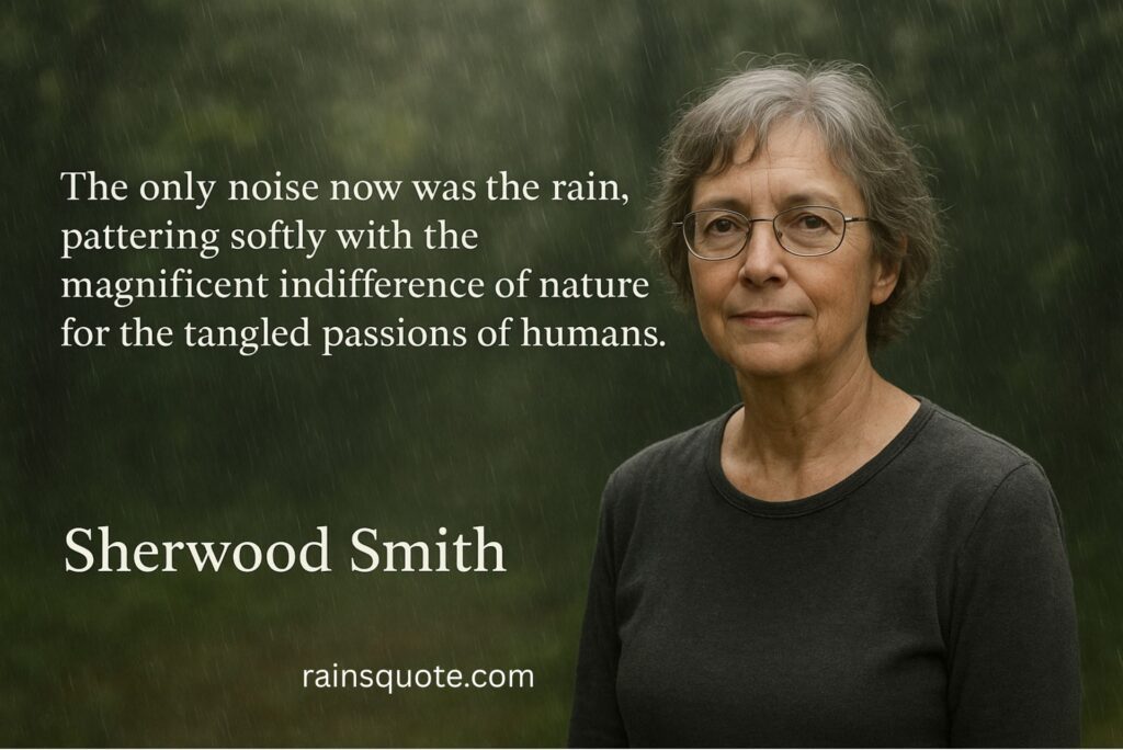 “The only noise now was the rain, pattering softly with the magnificent indifference of nature for the tangled passions of humans.”