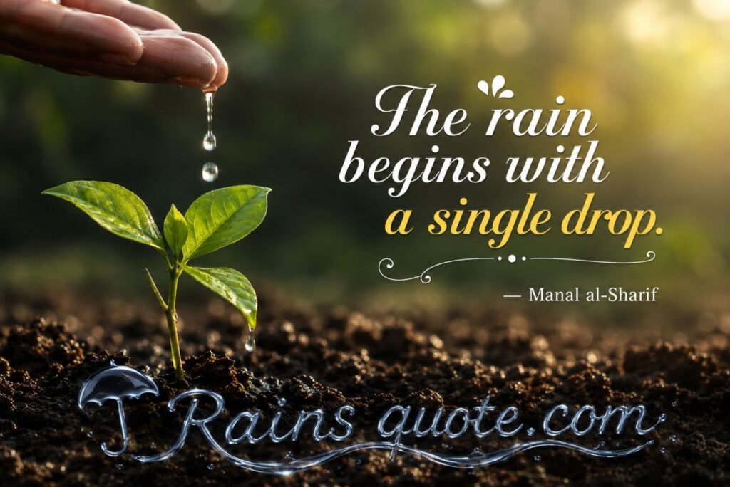 “The rain begins with a single drop.”
