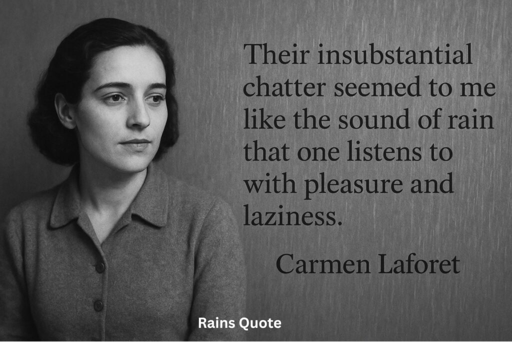 “Their insubstantial chatter seemed to me like the sound of rain that one listens to with pleasure and laziness.”