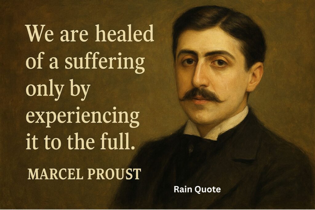 βWe are healed of a suffering only by experiencing it to the full.β