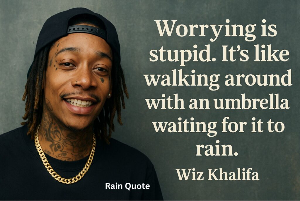โWorrying is stupid. Itโs like walking around with an umbrella waiting for it to rain.โ