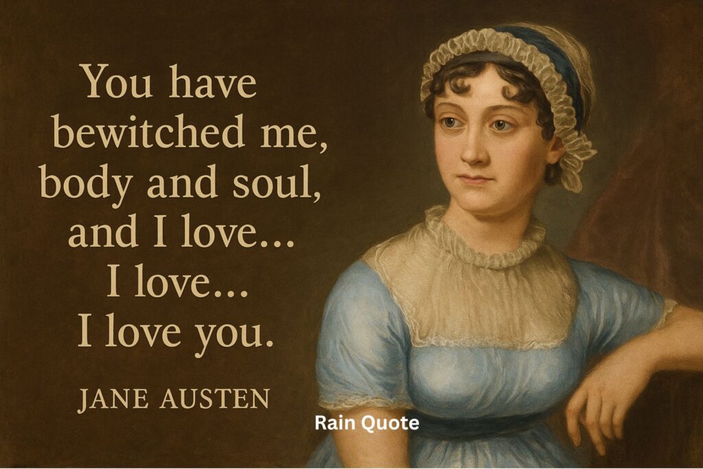 ”You have bewitched me, body and soul, and I love… I love… I love you.”
