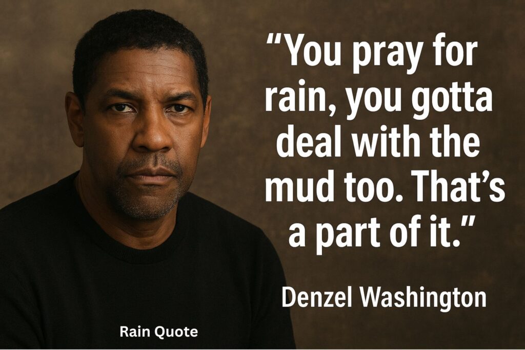 ”You pray for rain, you gotta deal with the mud too. That’s a part of it.”