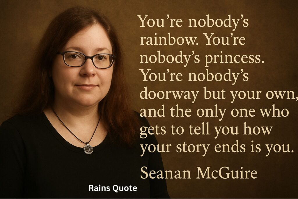 โYouโre nobodyโs rainbow. Youโre nobodyโs princess. Youโre nobodyโs doorway but your own, and the only one who gets to tell you how your story ends is you.โ
