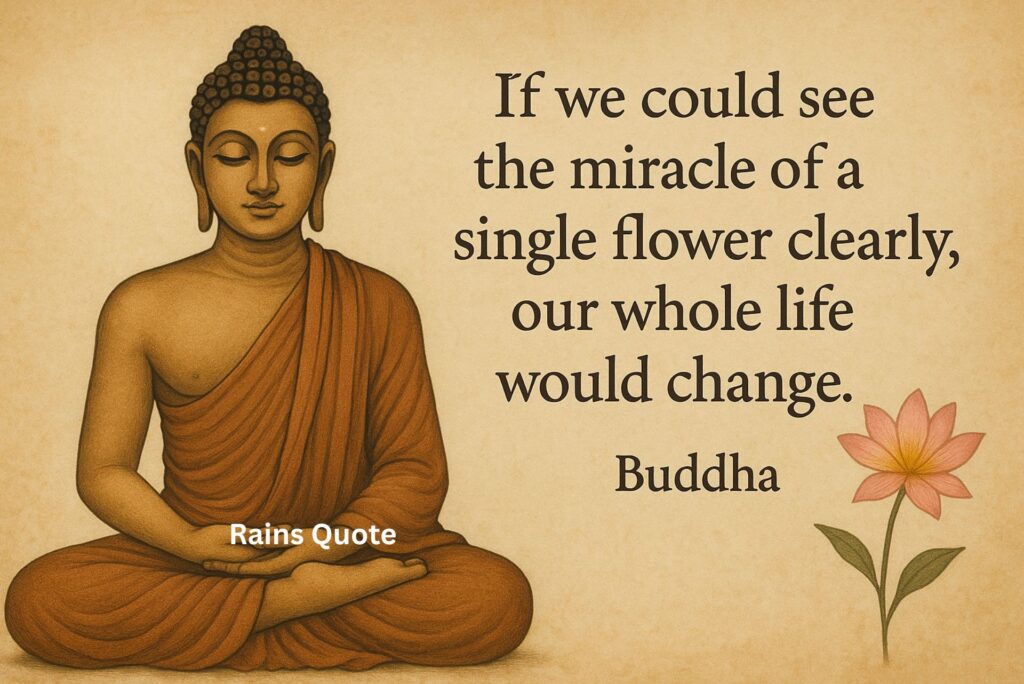 10.โIf we could see the miracle of a single flower clearly, our whole life would change.โ