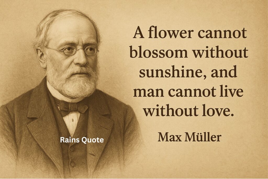 โA flower cannot blossom without sunshine, and man cannot live without love.โ