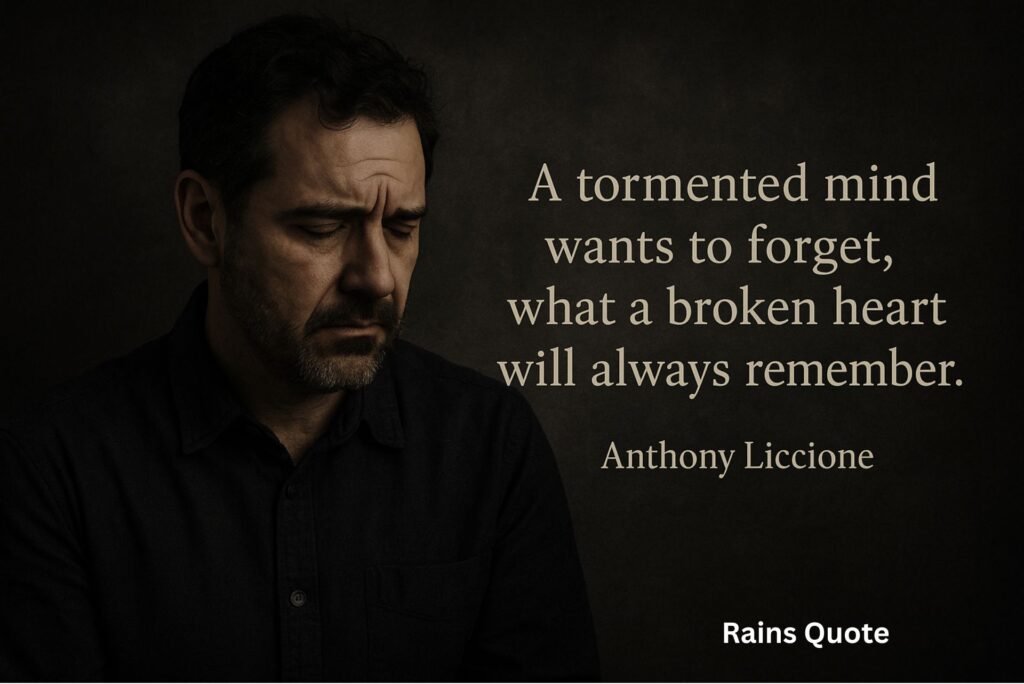 βA tormented mind wants to forget, what a broken heart will always remember.β