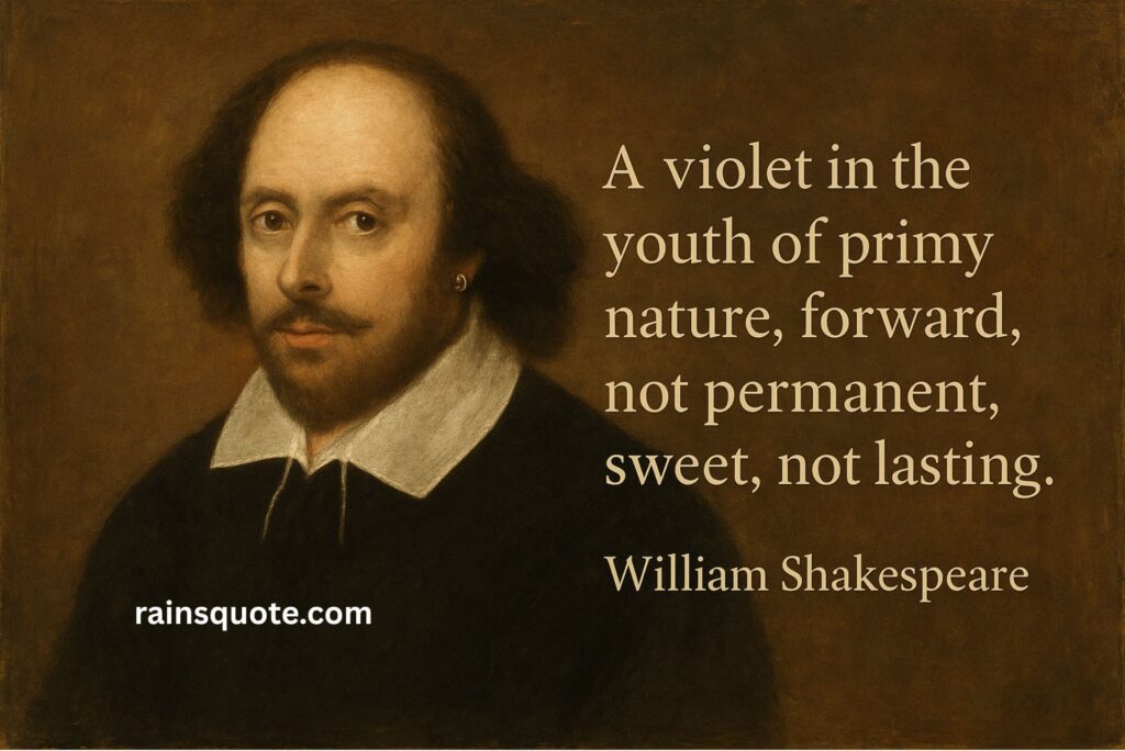 “A violet in the youth of primy nature, forward, not permanent, sweet, not lasting.”