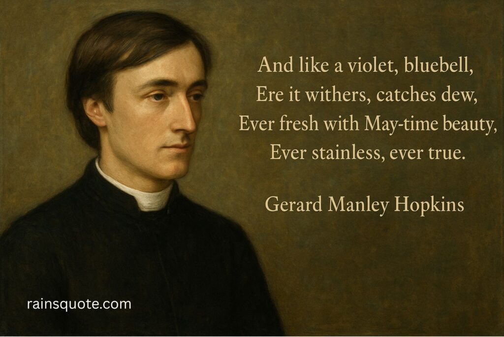 “And like a violet, bluebell,
Ere it withers, catches dew,
Ever fresh with May-time beauty,
Ever stainless, ever true.”