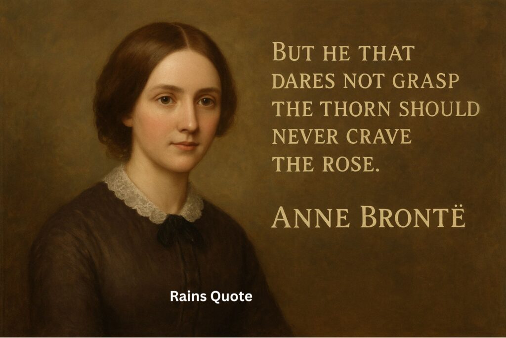 โBut he that dares not grasp the thorn should never crave the rose.โ
