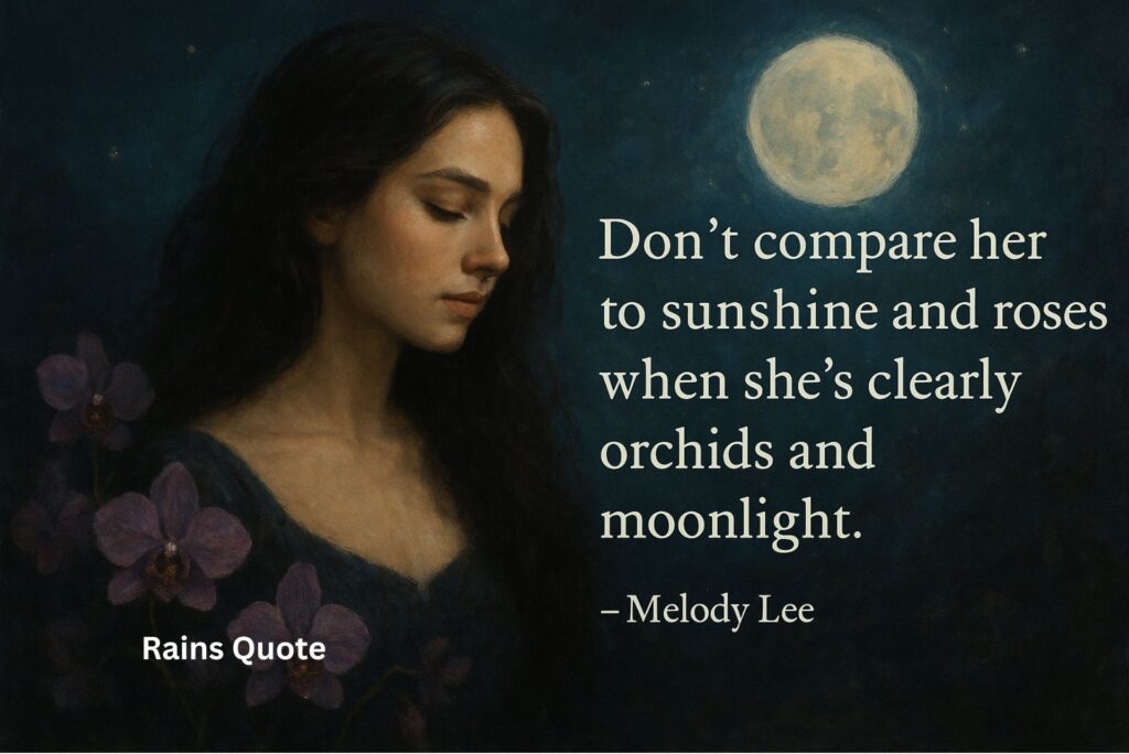 “Don’t compare her to sunshine and roses when she’s clearly orchids and moonlight.”