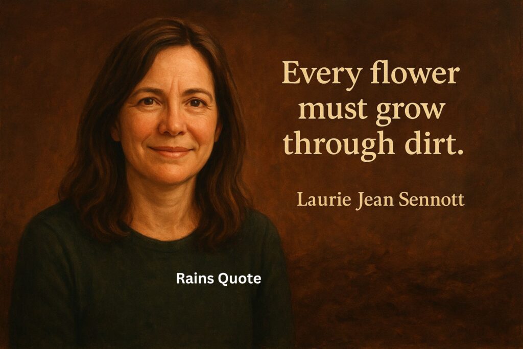 “Every flower must grow through dirt.”
