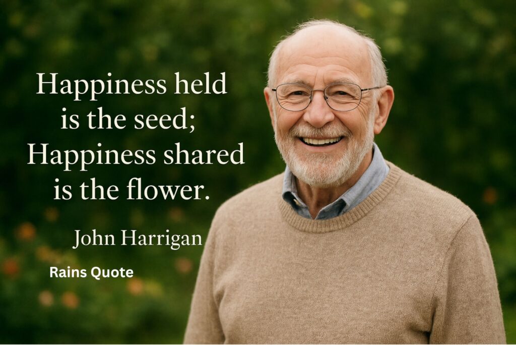 Happiness held is the seed; Happiness shared is the flower.”