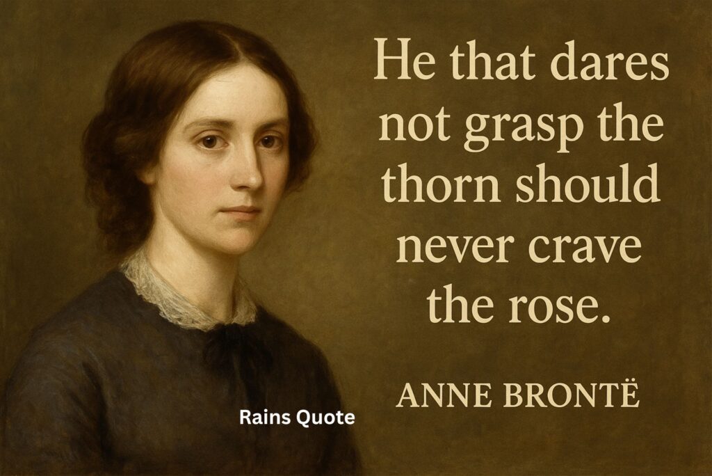 "He that dares not grasp the thorn should never crave the rose."