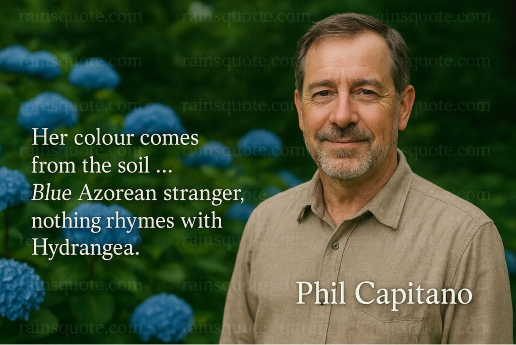 “Her colour comes from the soil … Blue Azorean stranger, nothing rhymes with Hydrangea.”