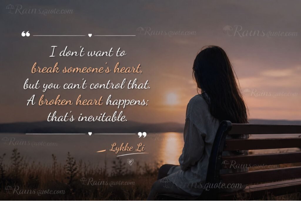 “I don't want to break someone's heart, but you can't control that. A broken heart happens; that's inevitable.”