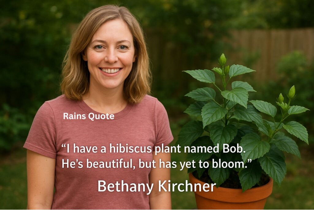 “I have a hibiscus plant named Bob. He’s beautiful, but has yet to bloom.”