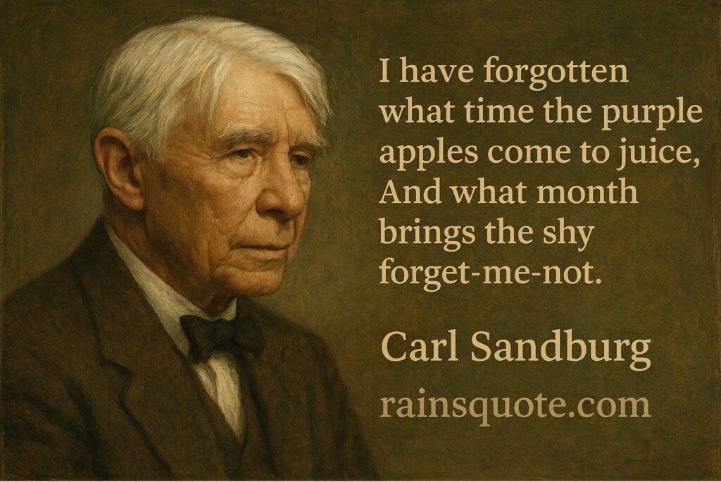 “I have forgotten what time the purple apples come to juice, And what month brings the shy forget-me-not.”