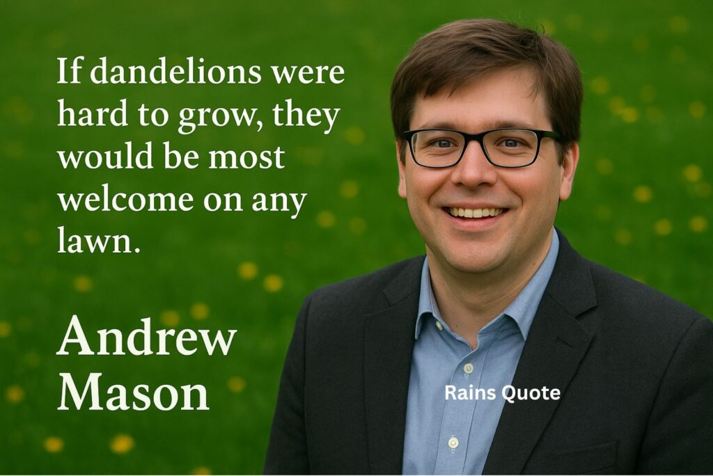 โIf dandelions were hard to grow, they would be most welcome on any lawn.โ