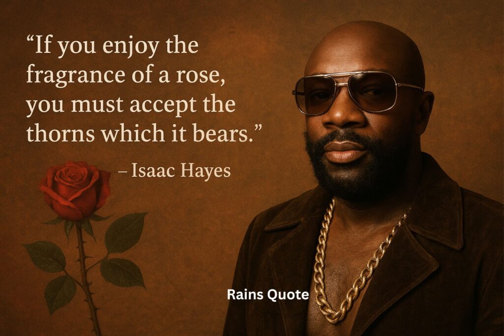 โIf you enjoy the fragrance of a rose, you must accept the thorns which it bears.โ